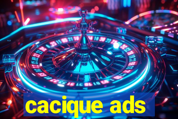 cacique ads